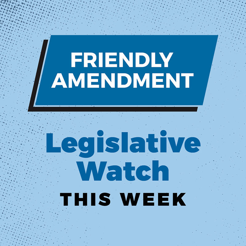 Friendly Amendment: Legislative Watch This Week